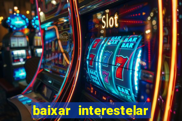 baixar interestelar filme completo dublado